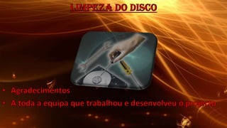 Limpeza do DiscoAgradecimentosA toda a equipa que trabalhou e desenvolveu o projecto