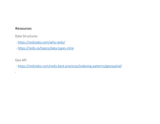Resources
Data Structures
- https://redislabs.com/why-redis/
- https://redis.io/topics/data-types-intro
Geo API
- https://redislabs.com/redis-best-practices/indexing-patterns/geospatial/
-
 