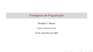 Paradigmas de Programação
Ronaldo F. Ramos
Instituto Federal do Ceará
13 de novembro de 2023
 