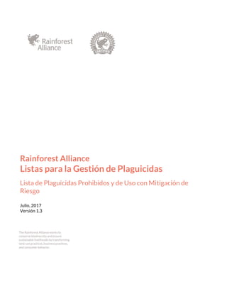 Rainforest Alliance
Listas para la Gestión de Plaguicidas
Lista de Plaguicidas Prohibidos y de Uso con Mitigación de
Riesgo
Julio, 2017
Versión 1.3
 