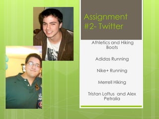 Assignment
#2- Twitter
  Athletics and Hiking
         Boots

    Adidas Running

     Nike+ Running

     Merrell Hiking

 Tristan Loftus and Alex
          Petralia
 