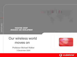 Our wireless world moves on   Professor Michael Walker 3 December 2004 