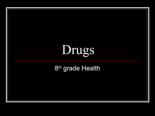Drugs
8th grade Health
 