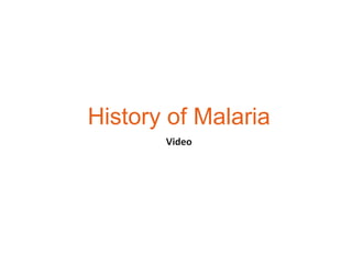 History of Malaria
       Video
 
