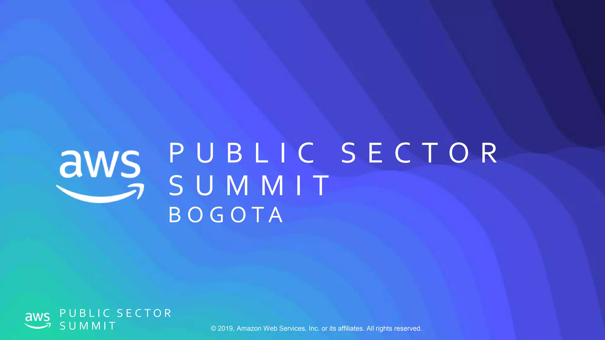 © 2019, Amazon Web Services, Inc. or its affiliates. All rights reserved.
P U B L I C S E C T O R
S U M M I T
P U B L I C S E C T O R
S U M M I T
B O G O T A
 