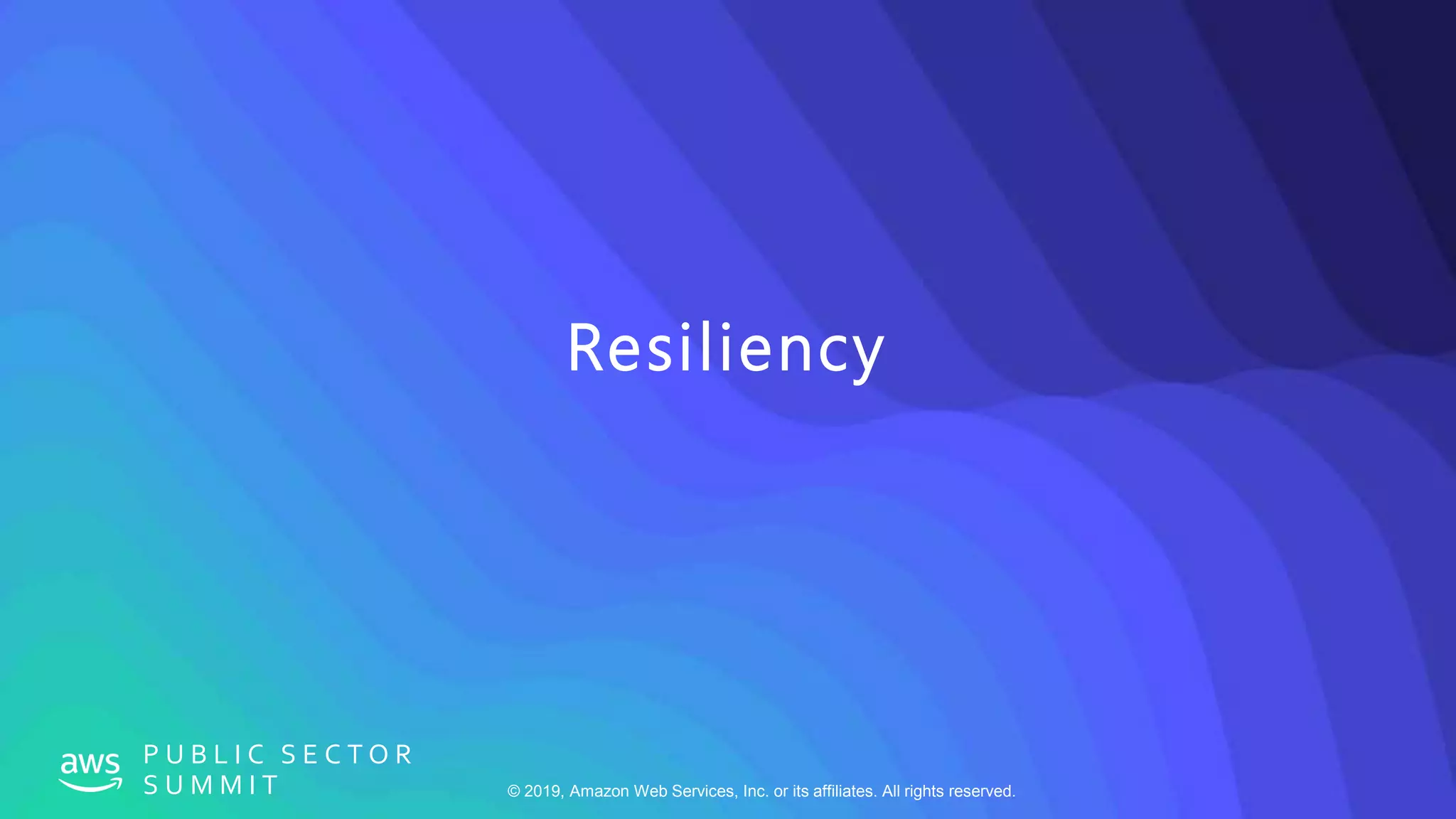 © 2019, Amazon Web Services, Inc. or its affiliates. All rights reserved.
P U B L I C S E C T O R
S U M M I T
Resiliency
 
