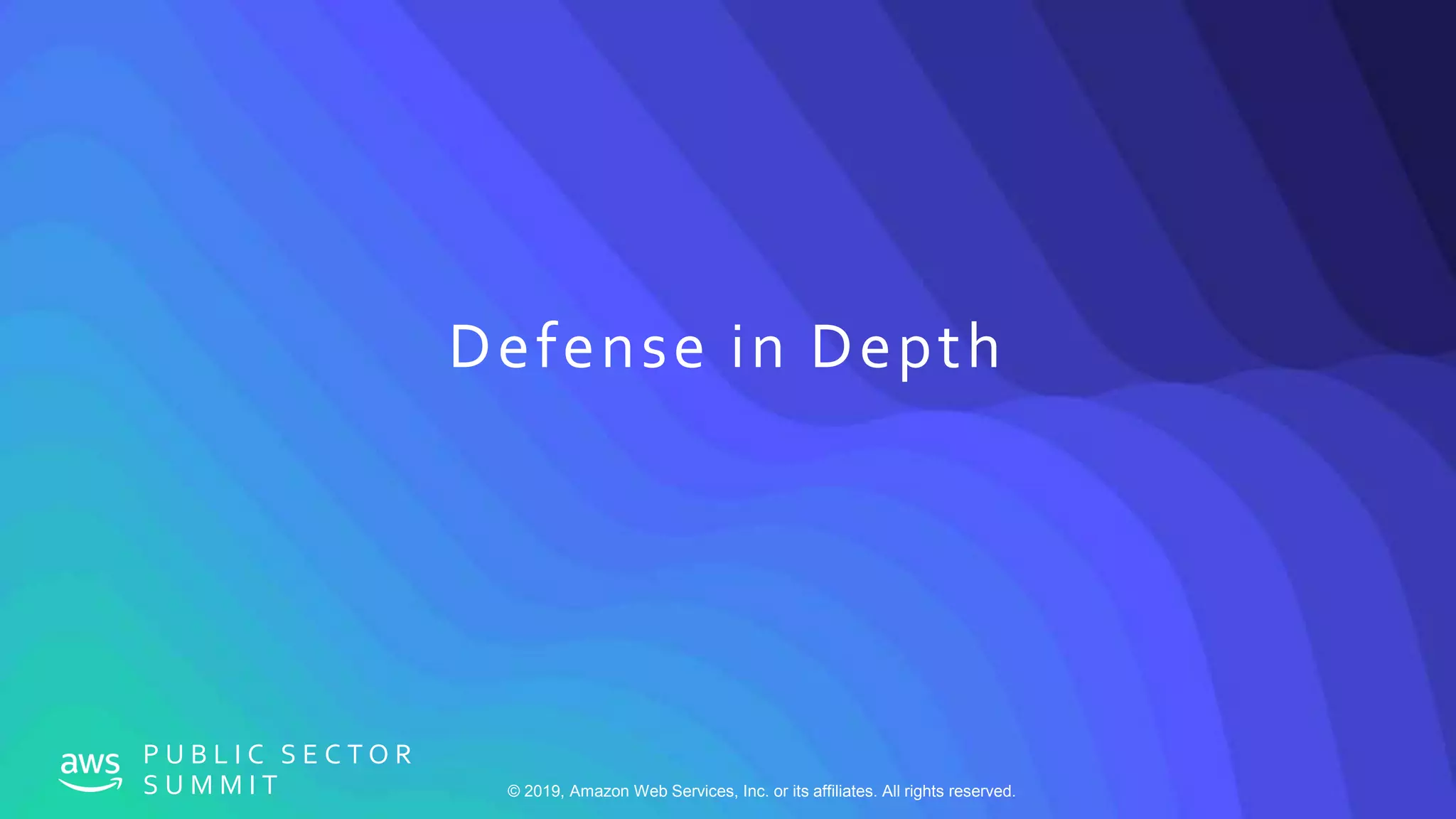 © 2019, Amazon Web Services, Inc. or its affiliates. All rights reserved.
P U B L I C S E C T O R
S U M M I T
Defense in Depth
 