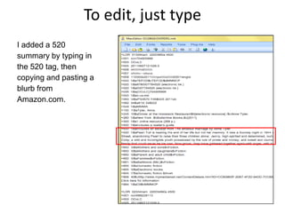 To edit, just type
I added a 520
summary by typing in
the 520 tag, then
copying and pasting a
blurb from
Amazon.com.
 