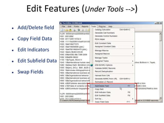 Edit Features (Under Tools -->)
 Add/Delete field
 Copy Field Data
 Edit Indicators
 Edit Subfield Data
 Swap Fields
 