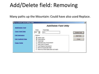 Add/Delete field: Removing
Many paths up the Mountain: Could have also used Replace.
 