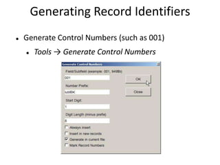 Generating Record Identifiers
 Generate Control Numbers (such as 001)
 Tools → Generate Control Numbers
 
