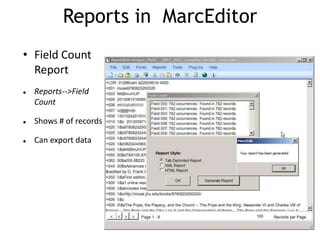 Reports in MarcEditor
• Field Count
Report
 Reports-->Field
Count
 Shows # of records
 Can export data
 