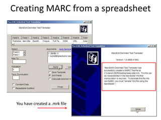Creating MARC from a spreadsheet
You have created a .mrk file
 