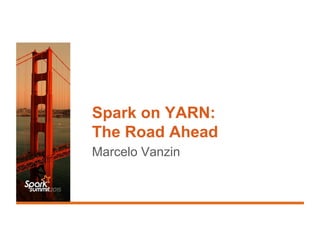 Spark on YARN:
The Road Ahead
Marcelo Vanzin
 