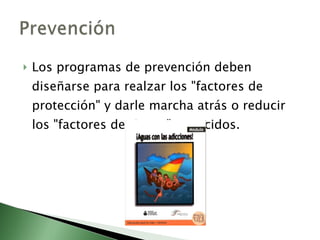 Los programas de prevención deben diseñarse para realzar los "factores de protección" y darle marcha atrás o reducir los "factores de riesgo" conocidos.  