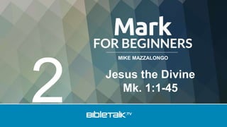 MIKE MAZZALONGO
Jesus the Divine
Mk. 1:1-45
2
 