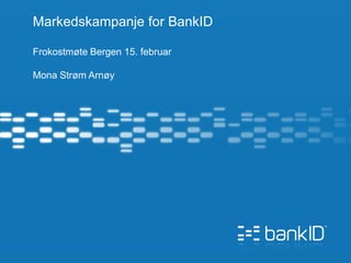 Markedskampanje for BankID

Frokostmøte Bergen 15. februar

Mona Strøm Arnøy
 