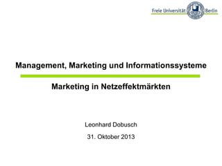 Management, Marketing und Informationssysteme
Marketing in Netzeffektmärkten

Leonhard Dobusch
31. Oktober 2013

 