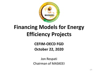Financing Models for Energy
Efficiency Projects
CEFIM-OECD FGD
October 22, 2020
Jon Respati
Chairman of MASKEEI
1/5
 