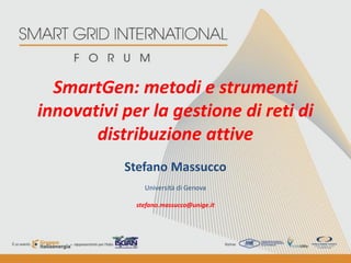 SmartGen: metodi e strumenti
innovativi per la gestione di reti di
       distribuzione attive
           Stefano Massucco
               Università di Genova

             stefano.massucco@unige.it
 