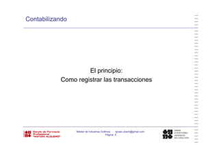 Contabilizando
El principio:
C i t l t iComo registrar las transacciones
Máster de Industrias Gráficas - ignasi.ubach@gmail.com
Página 5
 