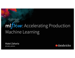 : Accelerating Production
Machine Learning
Matei Zaharia
@matei_zaharia
 