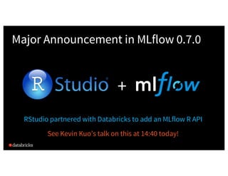 Major Announcement in MLflow 0.7.0
+
RStudio partnered with Databricks to add an MLflow R API
See Kevin Kuo’s talk on this...