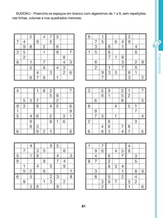 SUDOKU - Preencha os espaços em branco com algarismos de 1 a 9, sem repetições 
nas linhas, colunas e nos quadrados menores. 
81 
 