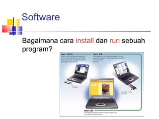 Software
Bagaimana cara install dan run sebuah
program?
 