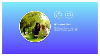 Do the exercises on your book
(English Time) on page 78—80!
LET’S PRACTICE
` ¼
 