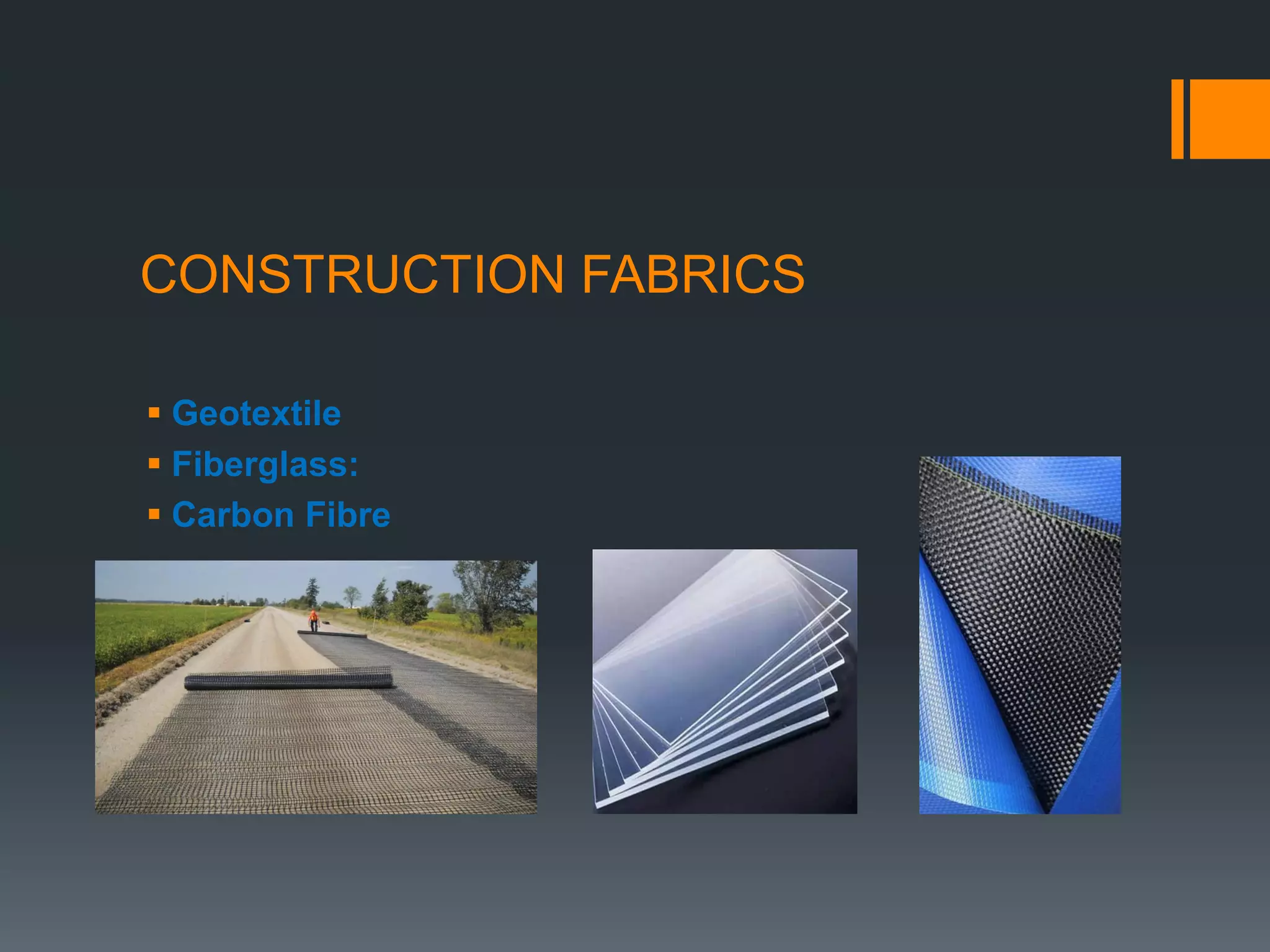 CONSTRUCTION FABRICS
 Geotextile
 Fiberglass:
 Carbon Fibre
 