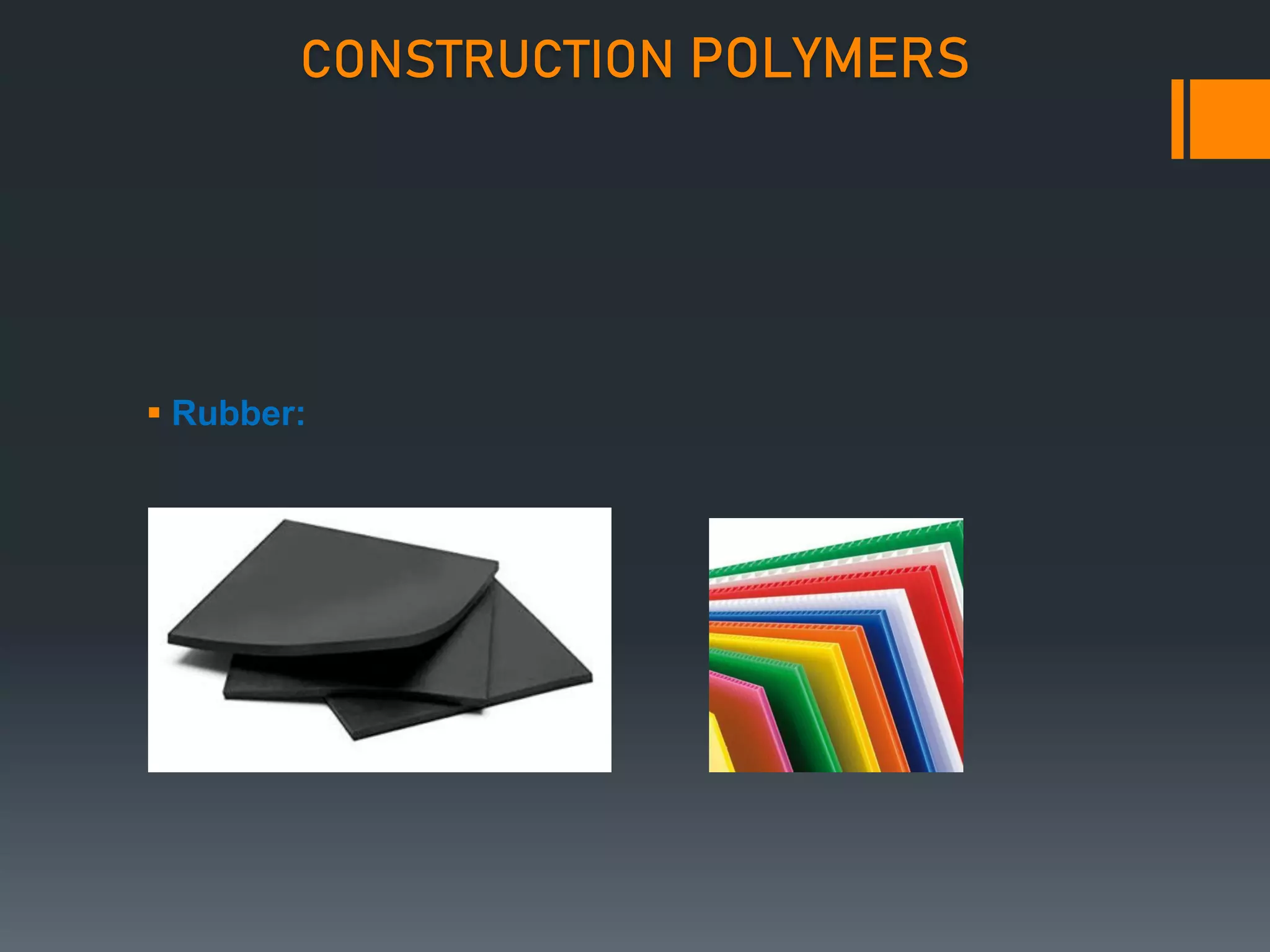  Rubber:
CONSTRUCTION POLYMERS
 