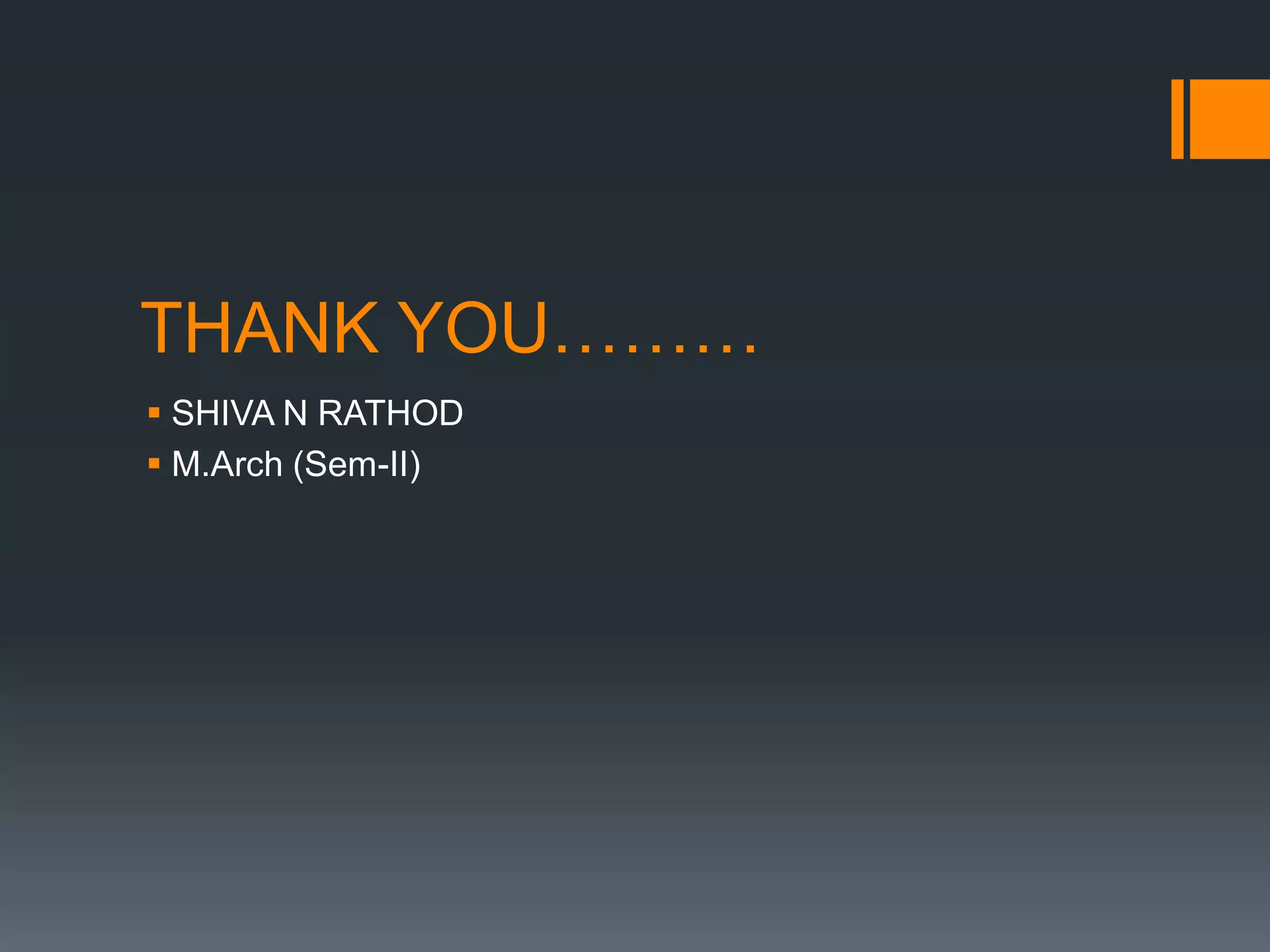 THANK YOU………
 SHIVA N RATHOD
 M.Arch (Sem-II)
 