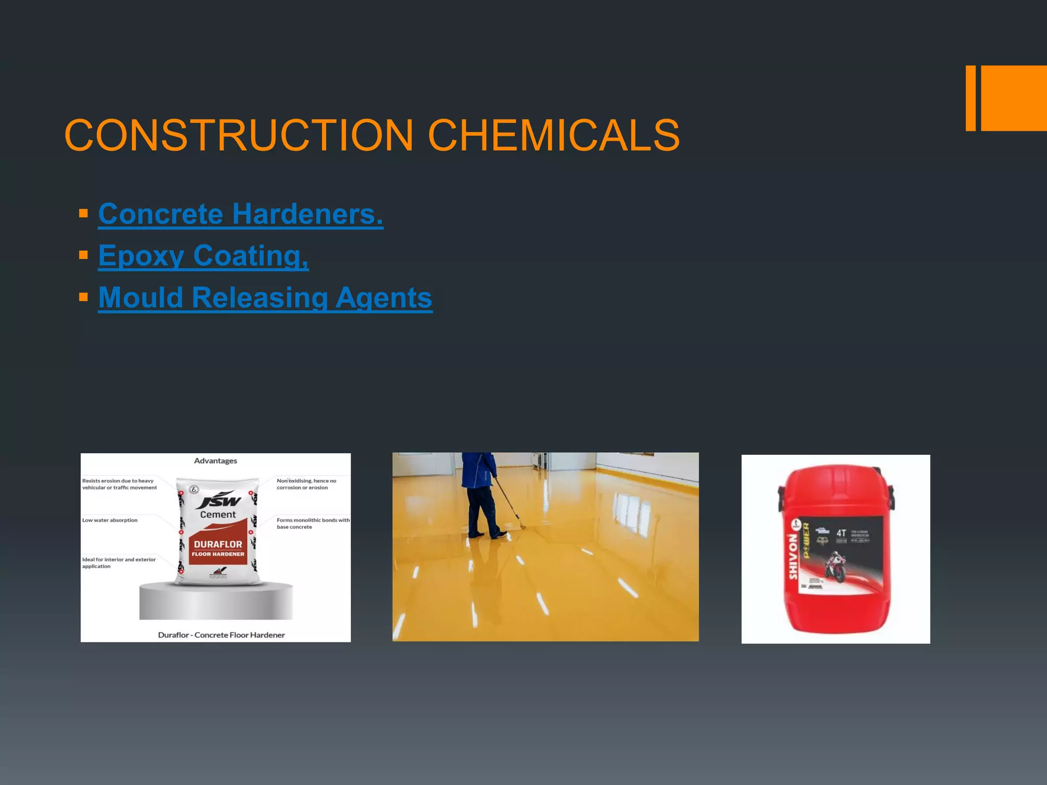 CONSTRUCTION CHEMICALS
 Concrete Hardeners.
 Epoxy Coating,
 Mould Releasing Agents
 