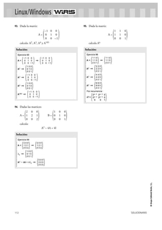 112 SOLUCIONARIO
©GrupoEditorialBruño,S.L.
93. Dada la matriz:
A =
calcula: A2, A3, A4 y A183
94. Dadas las matrices:
A = B =
calcula:
A2 – 4A + 4I
95. Dada la matriz:
A =
calcula An
Solución:
)1 1 0
1 1 0
0 0 1
(
Solución:
)1 0 0
0 1 0
0 0 1
()2 0 0
1 2 1
0 0 2
(
Solución:
)–1 0 0
0 1 0
0 0 –1
(
Linux/Windows
 