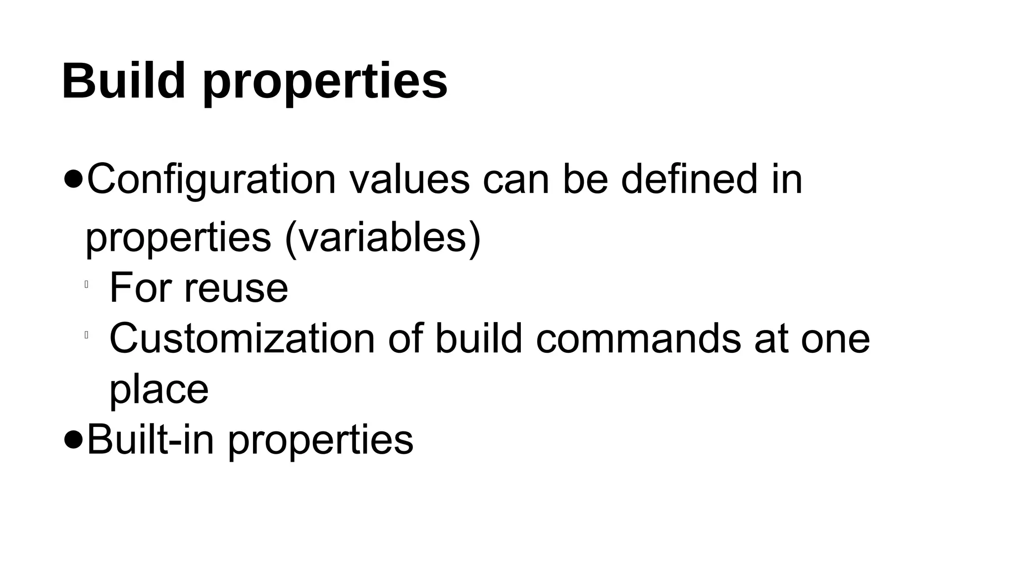 Build properties
●Configuration values can be defined in
properties (variables)

For reuse

Customization of build commands at one
place
●Built-in properties
 