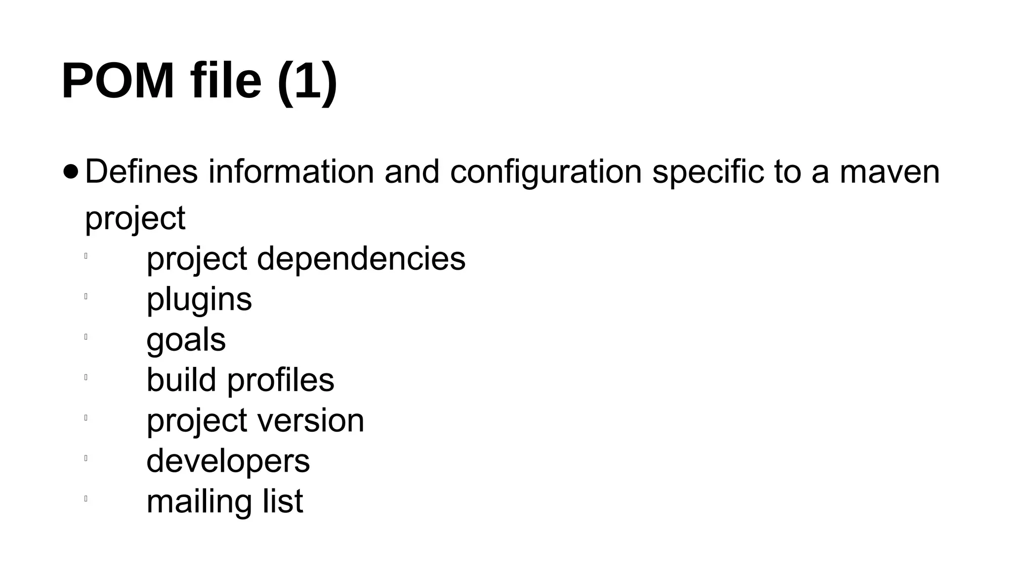 POM file (1)
●Defines information and configuration specific to a maven
project

project dependencies

plugins

goals

build profiles

project version

developers

mailing list
 