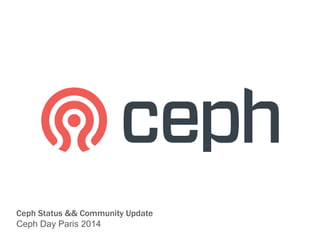 Ceph Status && Community Update 
Ceph Day Paris 2014 
 