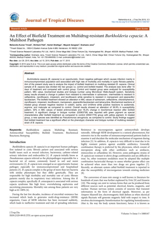 An Effect of Biofield Treatment on Multidrug-resistant Burkholderia cepacia: A
Multihost Pathogen
Mahendra Kumar Trivedi1, Shrikant Patil1, Harish Shettigar1, Mayank Gangwar2, Snehasis Jana2*
1Trivedi Global Inc., 10624 S Eastern Avenue Suite A-969, Henderson, NV 89052, USA
2Trivedi Science Research Laboratory Pvt. Ltd., Hall-A, Chinar Mega Mall, Chinar Fortune City, Hoshangabad Rd., Bhopal- 462026, Madhya Pradesh, India
*Corresponding author: Snehasis Jana, Trivedi Science Research Laboratory Pvt. Ltd., Hall-A, Chinar Mega Mall, Chinar Fortune City, Hoshangabad Rd., Bhopal-
462026, Madhya Pradesh, India, Tel: +91-755-6660006; E-mail: publication@trivedisrl.com
Rec date: Jun 29, 2015, Acc date: Jul 10, 2015, Pub date: Jul 17, 2015
Copyright: © 2015 Jana S et al. This is an open-access article distributed under the terms of the Creative Commons Attribution License, which permits unrestricted use,
distribution, and reproduction in any medium, provided the original author and source are credited.
Abstract
Burkholderia cepacia (B. cepacia) is an opportunistic, Gram negative pathogen which causes infection mainly in
immunocompromised population and associated with high rate of morbidity and mortality in cystic fibrosis patients.
Aim of the present study was to analyze the impact of biofield treatment on multidrug resistant B. cepacia. Clinical
sample of B. cepacia was divided into two groups i.e. control and biofield treated. The analysis was done after 10
days of treatment and compared with control group. Control and treated group were analyzed for susceptibility
pattern, MIC value, biochemical studies and biotype number using MicroScan Walk-Away® system. Sensitivity
assay results showed a change in pattern from resistant to intermediate in aztreonam, intermediate to resistant in
ceftazidime, ciprofloxacin, imipenem, and levofloxacin while sensitive to resistant in meropenem and piperacillin/
tazobactam. The biofield treatment showed an alteration in MIC values of aztreonam, ceftazidime, chloramphenicol,
ciprofloxacin, imipenem, levofloxacin, meropenem, piperacillin/tazobactam and tetracycline. Biochemical reactions of
treated group showed negative reaction in colistin, lysine, and ornithine while positive reactions to acetamide,
arginine, and malonate as compared to control. Overall results showed an alteration of 38.9% in susceptibility
pattern, 30% in MIC values of tested antimicrobials and 18.2% change in biochemical reaction after biofield
treatment. A significant change in biotype number (02063736) was reported with green pigment as special
characteristics after biofield treatment as compared to control (05041776) group with yellow pigment. In treated
group, a new species was identified as Pseudomonas aeruginosa, as compared to control. Study findings suggest
that biofield treatment has a significant effect on the phenotypic character and biotype number of multidrug resistant
strain of B. cepacia.
Keywords: Burkholderia cepacia; Multidrug Resistant;
Antimicrobial Susceptibility; Biofield Treatment; Biochemical
Reactions; Biotyping
Introduction
Burkholderia cepacia (B. cepacia) is an important human pathogen,
first isolated in cystic fibrosis patient and associated with serious
health issues such as wound infection, bacteremia, catheter-related
urinary infections and endocarditis [1]. B. cepacia initially know as
Pseudomonas cepacia referred as the phytopathogen responsible for a
bacterial rot of onions commonly found in soil and moist
environments [2]. B. cepacia now emerged as an opportunistic human
pathogen especially for immunocompromised and hospitalized
patients [3]. B. cepacia complex is the group of more than ten bacteria
with similar phenotypes but they differ genetically. They are
responsible for high morbidity and mortality rate of cystic fibrosis
patients mainly due to respiratory tract infections. Among this B.
cepacia complex, specifically B. cenocepacia is associated with serious
cepacia syndrome like high fever, overwhelming septicemia and
necrotizing pneumonia. Mortality rate among these patients are very
high as 62-100% [4].
During the last few decades, incidence of microbial resistance has
increased which leads to generates multi-drug-resistance (MDR)
organisms. Cases of MDR infection has been increased suddenly,
which leads to ineffective treatment and risk of spreading infections.
Resistance in microorganism against antimicrobials develops
naturally. Although MDR development is a natural phenomenon, but
extensive rise in the number of immunocompromised patients leads to
examine it and elucidate the molecular mechanism of organism during
infection [5]. In addition, B. cepacia is very difficult to treat due to its
highly resistant pattern against available antibiotics. Generally
combination therapy is preferred by the physicians, which consist of
meropenem along with other antibiotics such as amikacin,
minocycline or ceftazidime [6]. However, some pathogenic strains of
B. cepacia are resistant to above drugs combination and are difficult to
treat. So, other treatment modalities must be adopted like multiple
combination bactericidal therapy to assess whether greater effect can
be achieved when more than two drugs are given together [7].
Recently, an alternate system called biofield treatment is reported to
alter the susceptibility of microorganism towards existing medicines
[8].
The conversion of mass into energy is well known in literature for
hundreds of years that was further explained by Fritz [9] and Einstein
[10]. The energy can exist in various forms that can be produced from
different sources such as potential, electrical, kinetic, magnetic, and
nuclear. Human nervous system consists of neurons that transmit
information in the form of electrical signals. Moreover, as per
Ampere-Maxwell law, electromagnetic field defines as when electrical
signals fluctuate will generate magnetic field with respect to time. It
involves electromagnetic bioinformation for regulating hemodynamics
(that is, the way the body system functions), hence it is known as
Journal of Tropical Diseases Mahendra et al., J Trop Dis 2015, 3:3
http://dx.doi.org/10.4172/2329-891X.1000167
Research Article Open Access
J Trop Dis
ISSN:2329-891X JTD, an open access journal
Volume 3 • Issue 3 • 1000167
 