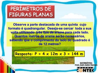 SAIR
Resposta: P = 4 x 12m x 3 = 144 m
 