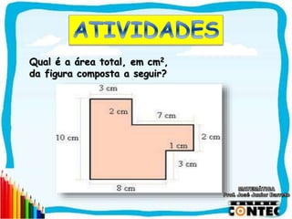 SAIR
Qual é a área total, em cm2,
da figura composta a seguir?
 