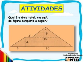 SAIR
Qual é a área total, em cm2,
da figura composta a seguir?
 