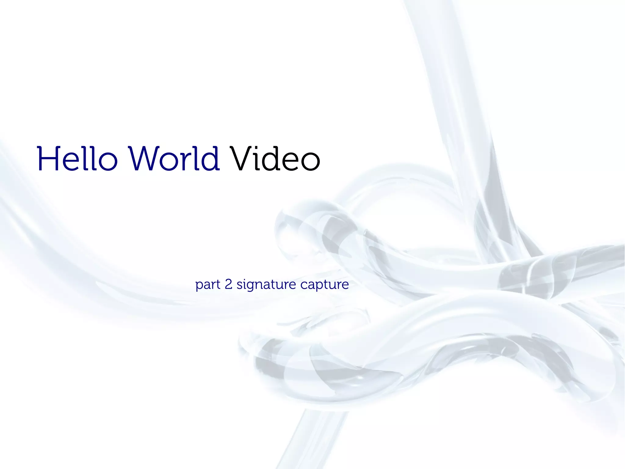 Hello World Video


         part 2 signature capture
 