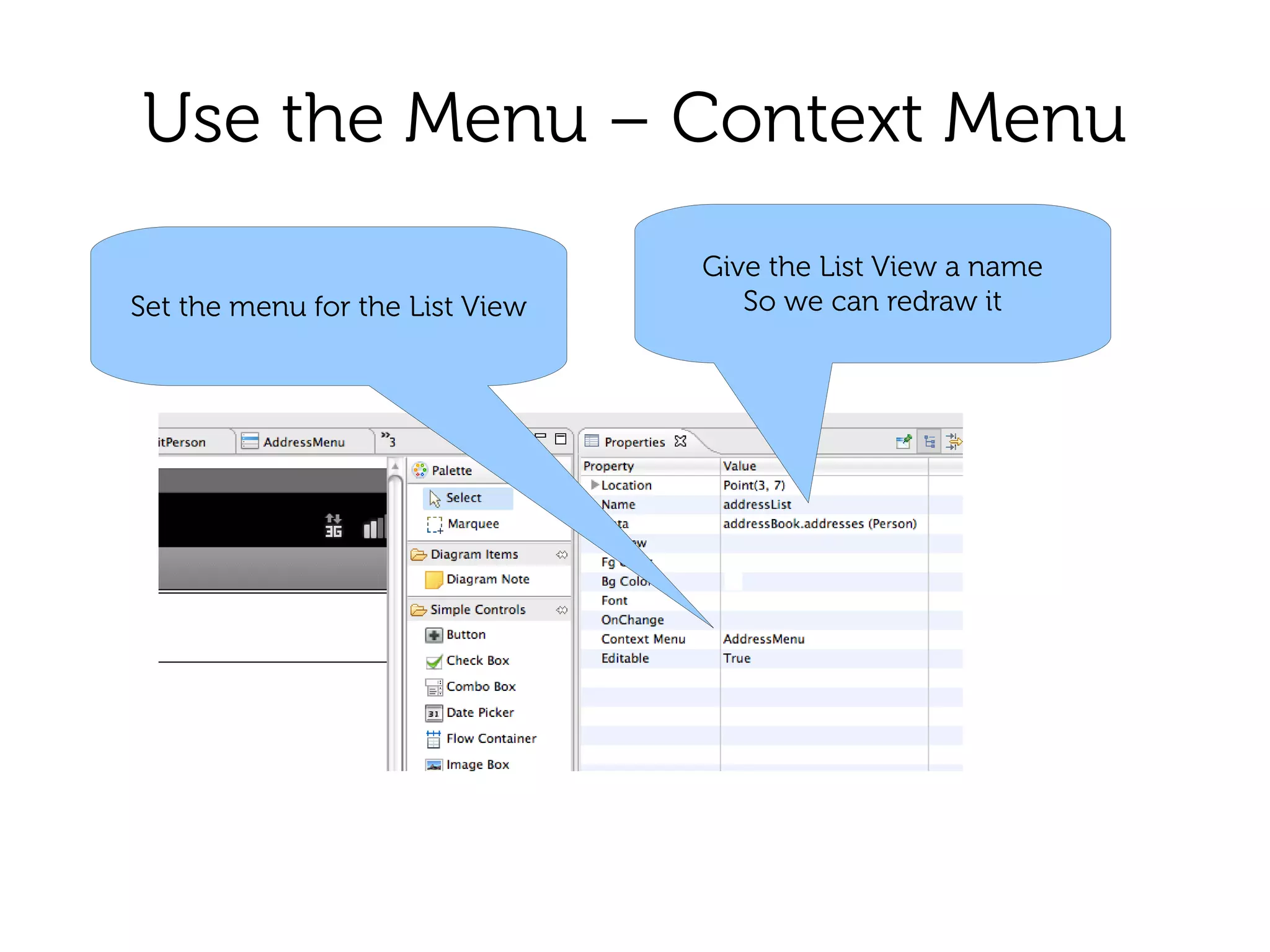 Use the Menu – Context Menu
                                 Give the List View a name
Set the menu for the List View      So we can redraw it
 