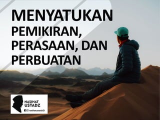 PERASAAN, DAN
MENYATUKAN
PEMIKIRAN,
PERBUATAN
 