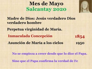 Mes de Mayo
Salcantay 2020
Inmaculada Concepción
Que la beatísima Virgen María fue preservada inmune de
toda mancha de la ...