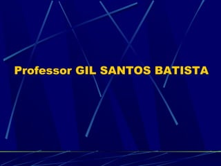 Professor GIL SANTOS BATISTA

 