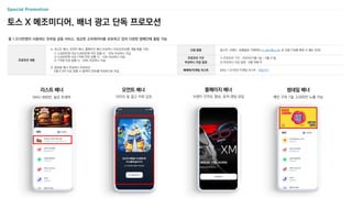 Special Promotion
월 1,910만명이 사용하는 모바일 금융 서비스, 정교한 소비데이터를 보유하고 있어 다양한 캠페인에 활용 가능
토스 X 메조미디어, 배너 광고 단독 프로모션
신청 방법 광고주, 브랜드, 집행일정 기재하여 m_plan@cj.net 로 전달 (*집행 확정 시 별도 안내)
프로모션 기간
무상머니 지급 일정
1) 프로모션 기간 : 2024년 5월 1일 ~ 5월 31일
2) 무상머니 지급 일정 : 6월 첫째 주
매체력/타겟팅 리스트 MAU 1,910만/ 타겟팅 리스트 : 바로가기
프로모션 내용
A. 리스트 배너, 모먼트 배너, 풀페이지 배너 무상머니 프로모션(상품 개별 매출 기준)
① 3,000만원 이상 5,000만원 미만 집행 시 : 10% 무상머니 지급
② 5,000만원 이상 1억원 미만 집행 시 : 15% 무상머니 지급
③ 1억원 이상 집행 시 : 20% 무상머니 지급
B. 썸네일 배너 무상머니 프로모션
5월 0.3억 이상 집행 시 총액의 20%를 무상머니로 지급
메인 구좌 1일, 3,000만 노출 가능
썸네일 배너
리스트 배너
MAU 800만, 높은 트래픽 이미지 및 광고 카피 강조
모먼트 배너 풀페이지 배너
브랜드 인지도 향상, 유저 랜딩 유입
 