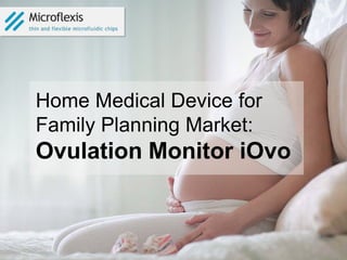 Home Medical Device for
Family Planning Market:
Ovulation Monitor iOvo
 