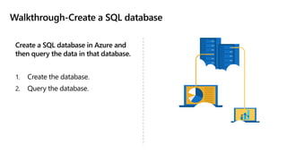 Walkthrough-Create a SQL database
Create a SQL database in Azure and
then query the data in that database.
1. Create the database.
2. Query the database.
 